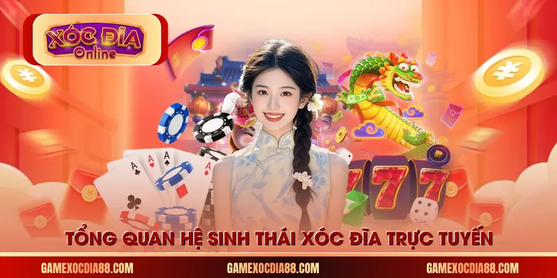 Tổng quan hệ sinh thái Xóc Đĩa trực tuyến
